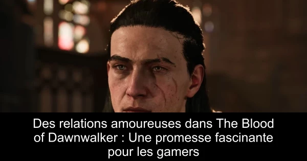 Des relations amoureuses dans The Blood of Dawnwalker : Une promesse fascinante pour les gamers