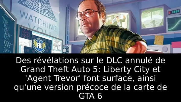 Des révélations sur le DLC annulé de Grand Theft Auto 5: Liberty City et 'Agent Trevor' font surface, ainsi qu'une version précoce de la carte de GTA 6