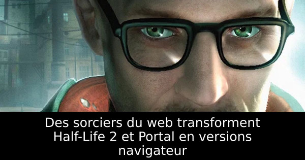 Des sorciers du web transforment Half-Life 2 et Portal en versions navigateur