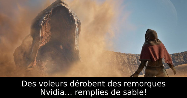 Des voleurs dérobent des remorques Nvidia… remplies de sable!