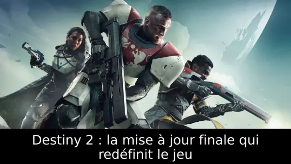 Destiny 2 : la mise à jour finale qui redéfinit le jeu