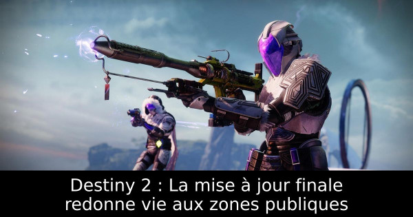 Destiny 2 : La mise à jour finale redonne vie aux zones publiques