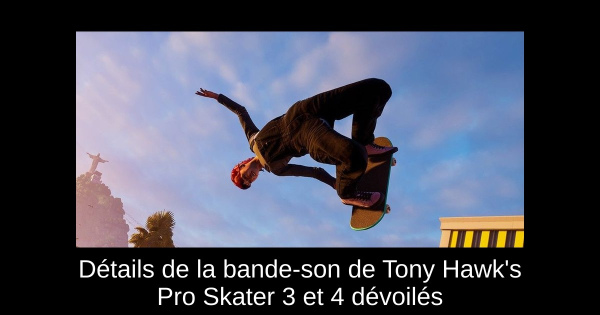 Détails de la bande-son de Tony Hawk's Pro Skater 3 et 4 dévoilés