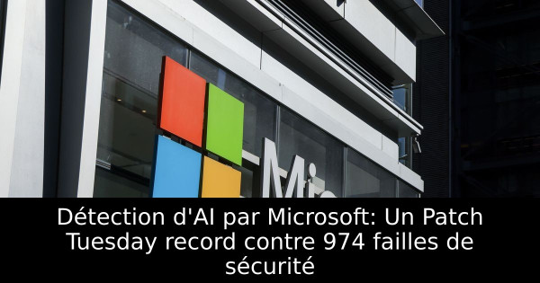 Détection d'AI par Microsoft: Un Patch Tuesday record contre 974 failles de sécurité