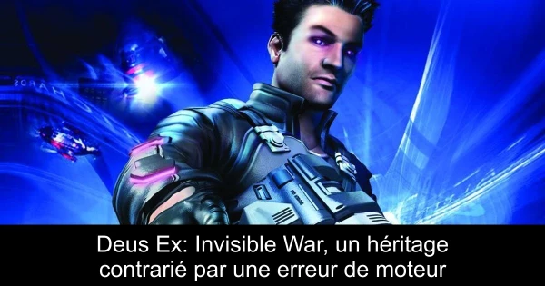 Deus Ex: Invisible War, un héritage contrarié par une erreur de moteur
