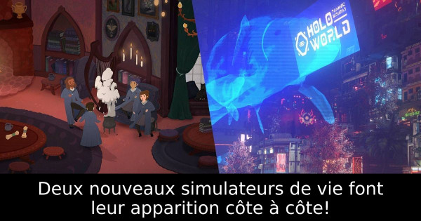 Deux nouveaux simulateurs de vie font leur apparition côte à côte!