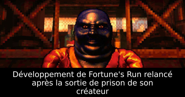 Développement de Fortune's Run relancé après la sortie de prison de son créateur