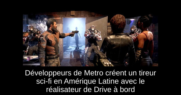 Développeurs de Metro créent un tireur sci-fi en Amérique Latine avec le réalisateur de Drive à bord