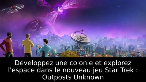 Développez une colonie et explorez l'espace dans le nouveau jeu Star Trek : Outposts Unknown