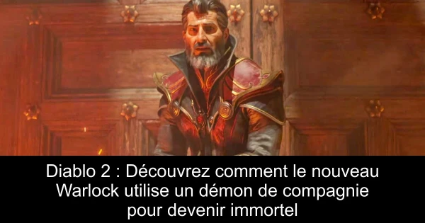 Diablo 2 : Découvrez comment le nouveau Warlock utilise un démon de compagnie pour devenir immortel