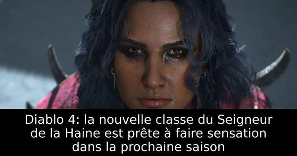 Diablo 4: la nouvelle classe du Seigneur de la Haine est prête à faire sensation dans la prochaine saison