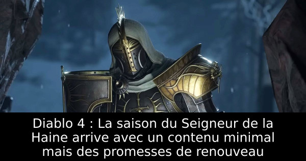 Diablo 4 : La saison du Seigneur de la Haine arrive avec un contenu minimal mais des promesses de renouveau