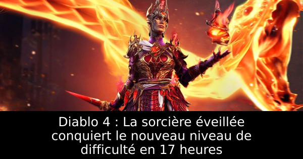 Diablo 4 : La sorcière éveillée conquiert le nouveau niveau de difficulté en 17 heures