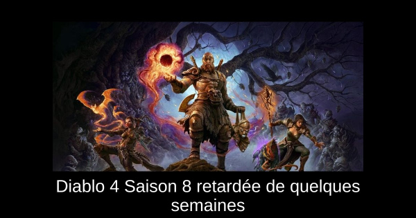 Diablo 4 Saison 8 retardée de quelques semaines