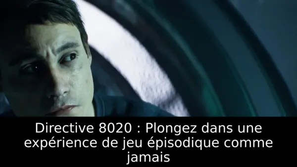 Directive 8020 : Plongez dans une expérience de jeu épisodique comme jamais