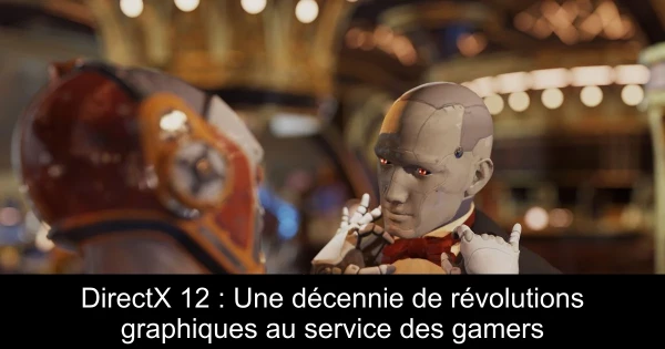 DirectX 12 : Une décennie de révolutions graphiques au service des gamers