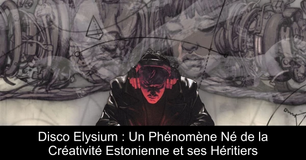 Disco Elysium : Un Phénomène Né de la Créativité Estonienne et ses Héritiers