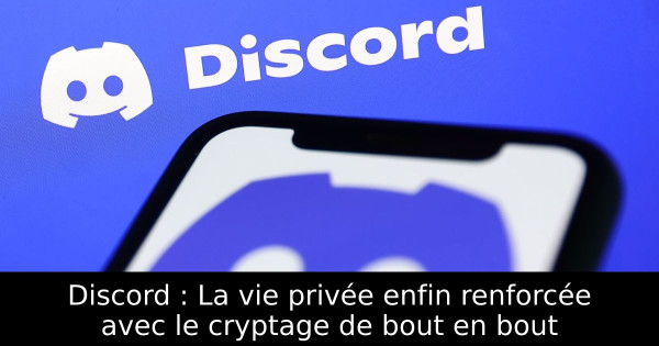 Discord : La vie privée enfin renforcée avec le cryptage de bout en bout
