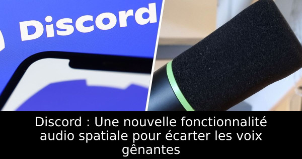 Discord : Une nouvelle fonctionnalité audio spatiale pour écarter les voix gênantes