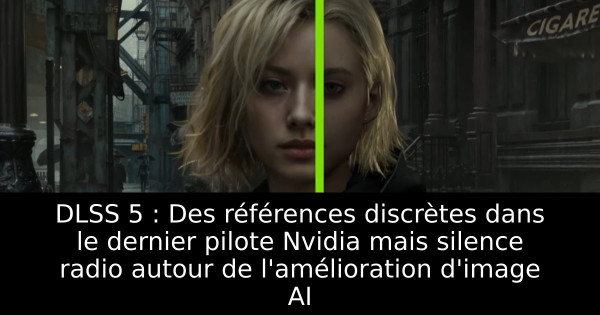 DLSS 5 : Des références discrètes dans le dernier pilote Nvidia mais silence radio autour de l'amélioration d'image AI