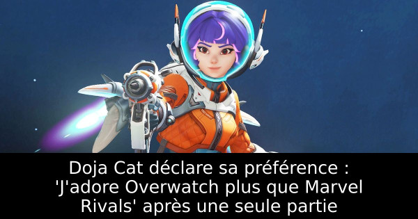 Doja Cat déclare sa préférence : 'J'adore Overwatch plus que Marvel Rivals' après une seule partie