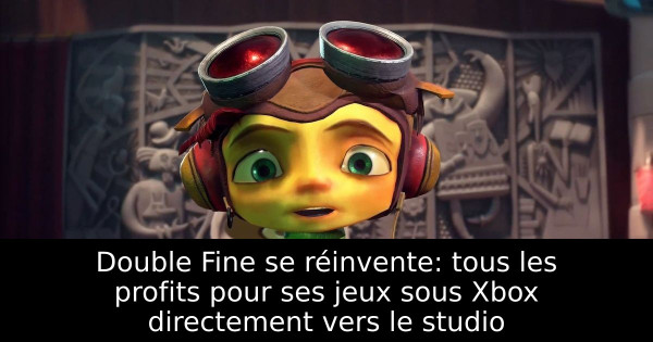 Double Fine se réinvente: tous les profits pour ses jeux sous Xbox directement vers le studio