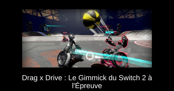 Drag x Drive : Le Gimmick du Switch 2 à l'Épreuve