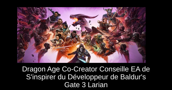 Dragon Age Co-Creator Conseille EA de S'inspirer du Développeur de Baldur's Gate 3 Larian