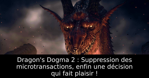 Dragon's Dogma 2 : Suppression des microtransactions, enfin une décision qui fait plaisir !