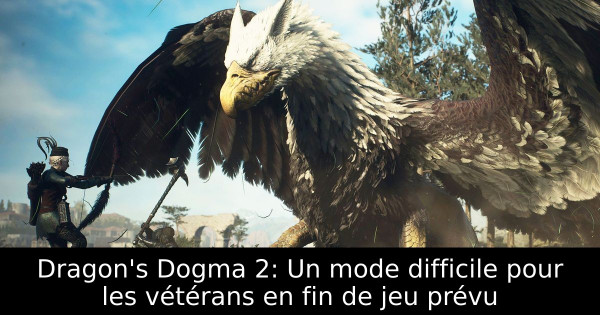 Dragon's Dogma 2: Un mode difficile pour les vétérans en fin de jeu prévu
