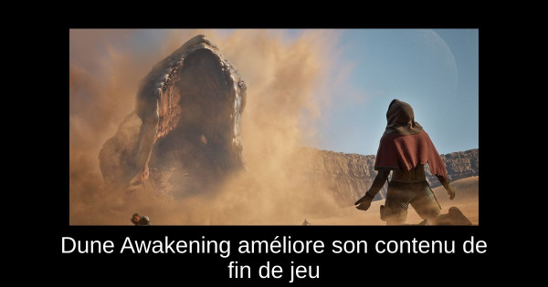 Dune Awakening améliore son contenu de fin de jeu