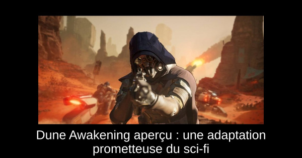 Dune Awakening aperçu : une adaptation prometteuse du sci-fi