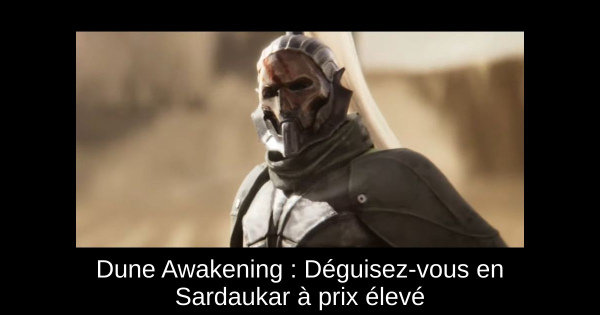 Dune Awakening : Déguisez-vous en Sardaukar à prix élevé