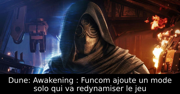 Dune: Awakening : Funcom ajoute un mode solo qui va redynamiser le jeu