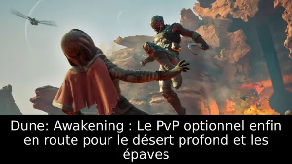 Dune: Awakening : Le PvP optionnel enfin en route pour le désert profond et les épaves