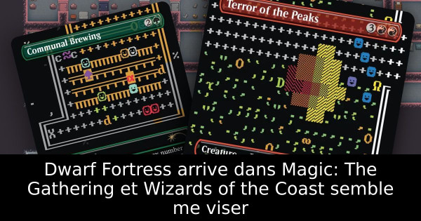 Dwarf Fortress arrive dans Magic: The Gathering et Wizards of the Coast semble me viser