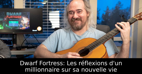 Dwarf Fortress: Les réflexions d'un millionnaire sur sa nouvelle vie