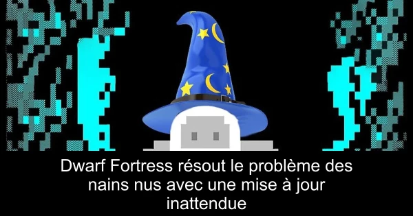 Dwarf Fortress résout le problème des nains nus avec une mise à jour inattendue