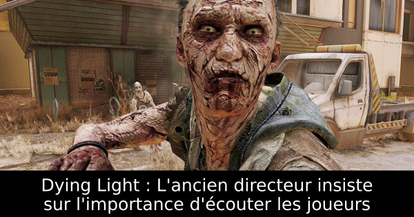 Dying Light : L'ancien directeur insiste sur l'importance d'écouter les joueurs