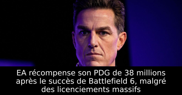 EA récompense son PDG de 38 millions après le succès de Battlefield 6, malgré des licenciements massifs