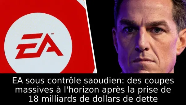 EA sous contrôle saoudien: des coupes massives à l'horizon après la prise de 18 milliards de dollars de dette