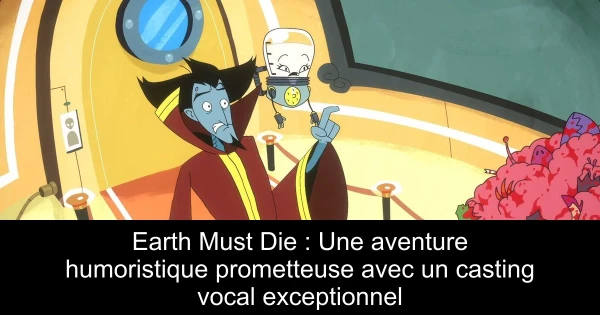 Earth Must Die : Une aventure humoristique prometteuse avec un casting vocal exceptionnel
