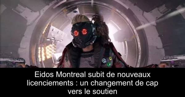 Eidos Montreal subit de nouveaux licenciements : un changement de cap vers le soutien