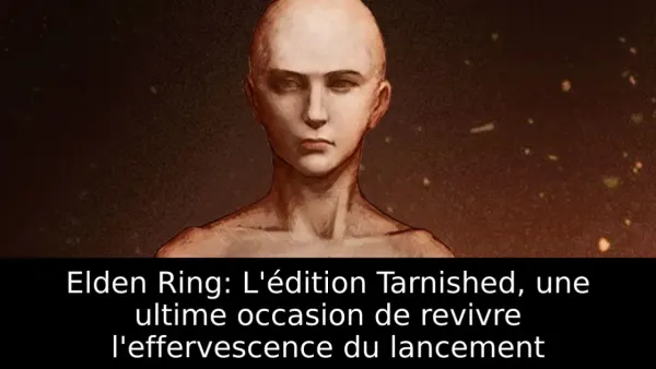 Elden Ring: L'édition Tarnished, une ultime occasion de revivre l'effervescence du lancement