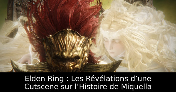 Elden Ring : Les Révélations d’une Cutscene sur l’Histoire de Miquella