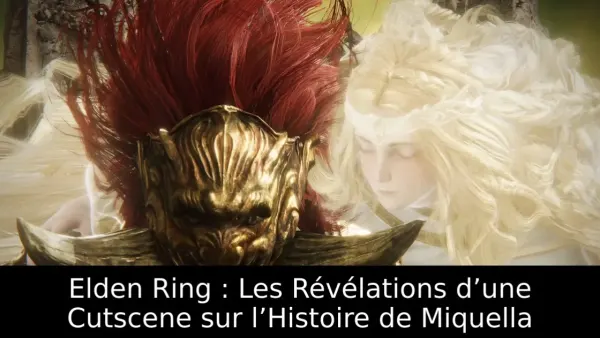 Elden Ring : Les Révélations d’une Cutscene sur l’Histoire de Miquella