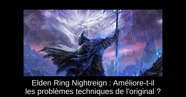Elden Ring Nightreign : Améliore-t-il les problèmes techniques de l'original ?
