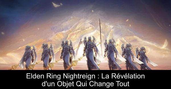 Elden Ring Nightreign : La Révélation d'un Objet Qui Change Tout
