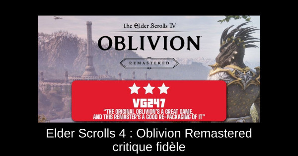 Elder Scrolls 4 : Oblivion Remastered critique fidèle