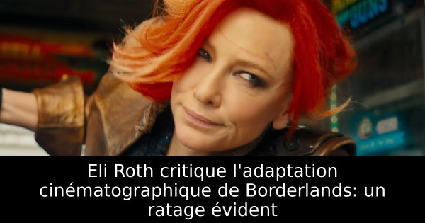 Eli Roth critique l'adaptation cinématographique de Borderlands: un ratage évident